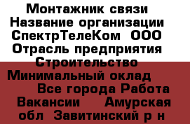 Монтажник связи › Название организации ­ СпектрТелеКом, ООО › Отрасль предприятия ­ Строительство › Минимальный оклад ­ 25 000 - Все города Работа » Вакансии   . Амурская обл.,Завитинский р-н